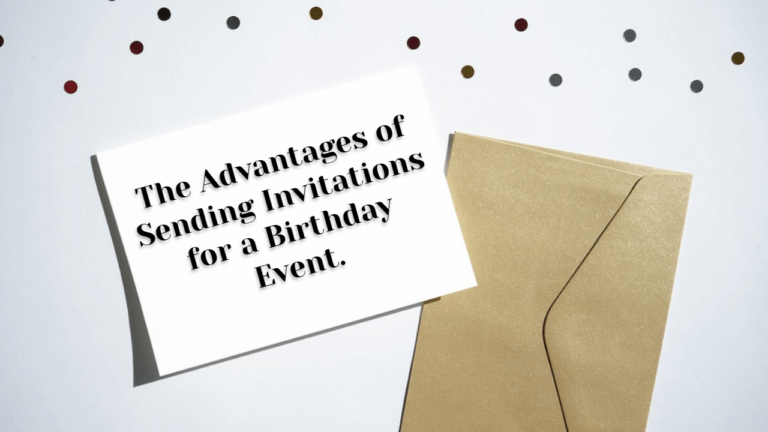 The Advantages of Sending Invitations for a Birthday Event.